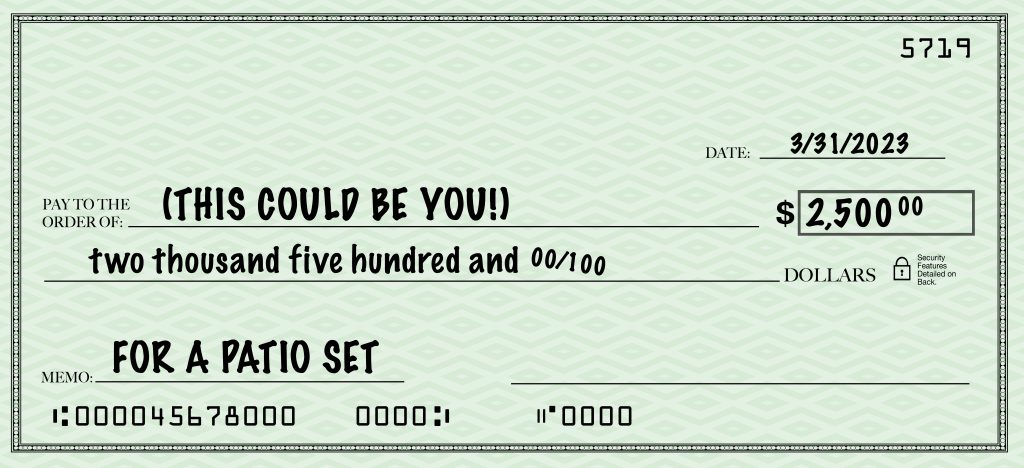You could win a patio set of your choice valued at $2,500!